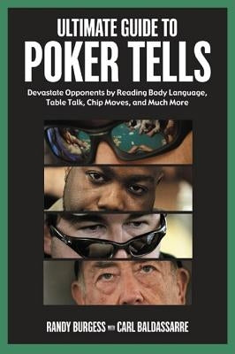 Ultimate Guide to Poker Tells: Devastate Opponents by Reading Body Language, Table Talk, Chip Moves, and Much More by Burgess, Randy