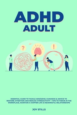 ADHD adult - Essential Guide to Tackle ADD/ADHD, Guidance & Advice to Restore Attention and Reduce Hyperactivity + Tips to thrive in the workplace, Ma by Stills, Joy