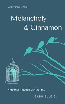 Melancholy & Cinnamon: A journey through mental hell by G, Gabrielle