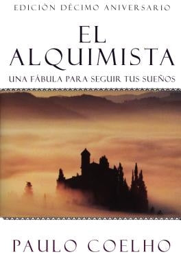 El Alquimista: Una Fábula Para Seguir Tus Sueños by Coelho, Paulo