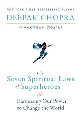 The Seven Spiritual Laws of Superheroes: Harnessing Our Power to Change the World by Chopra, Deepak