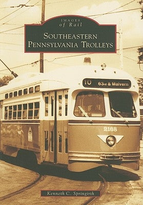 Southeastern Pennsylvania Trolleys by Springirth, Kenneth C.