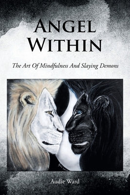 Angel Within: The Art Of Mindfulness And Slaying Demons by Ward, Audie