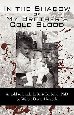 In the Shadow of My Brother's Cold Blood: As Told to Linda Lebert-Corbello, PhD by By David Hickock, David Hickock