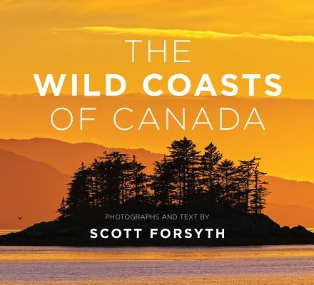 The Wild Coasts of Canada by Forsyth, Scott