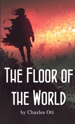 The Floor of the World by Ott, Charles