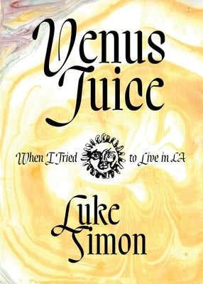 Venus Juice: When I Tried to Live in LA by Simon, Luke