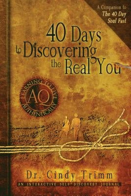40 Days to Discovering the Real You: Learning to Live Authentically by Trimm, Cindy