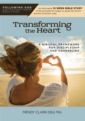 Transforming the Heart: A Biblical Framework for Discipleship and Counseling by Mendy, Clark