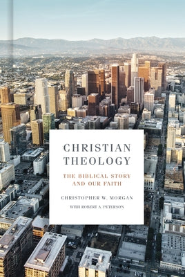 Christian Theology: The Biblical Story and Our Faith by Morgan, Christopher W.