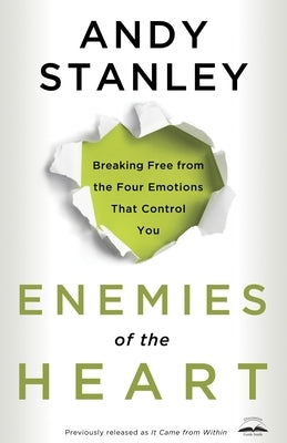 Enemies of the Heart: Breaking Free from the Four Emotions That Control You by Stanley, Andy