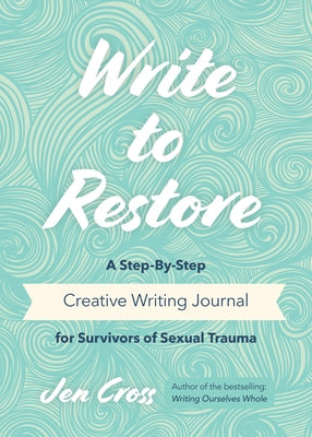 Write to Restore: A Step-By-Step Creative Writing Journal for Survivors of Sexual Trauma (Writing Therapy, Healing Power of Writing, Fan by Cross, Jen