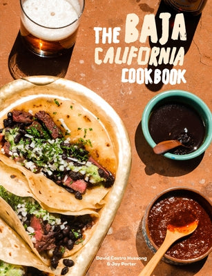 The Baja California Cookbook: Exploring the Good Life in Mexico by Castro Hussong, David