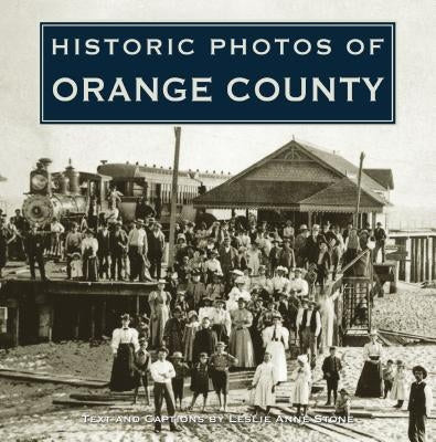 Historic Photos of Orange County by Stone, Leslie Anne