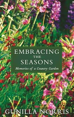 Embracing the Seasons: Memories of a Country Garden by Norris, Gunilla