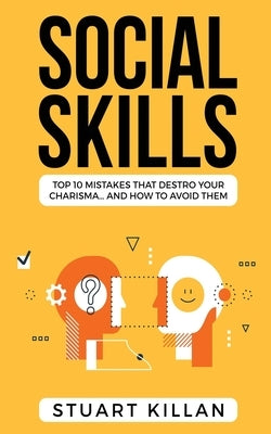 Social Skills: Top 10 Mistakes That Destroy Your Charisma... and How to Avoid Them by Killan, Stuart