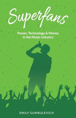 Superfans: Power, Technology, and Money in the Music Industry by Gumbulevich, Emily