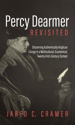 Percy Dearmer Revisited by Cramer, Jared C.