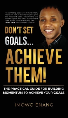 Don't Set Goals...Achieve them! by Enang, Imowo
