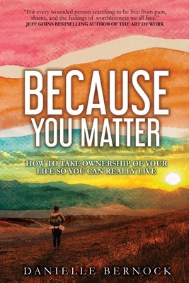 Because You Matter: How to Take Ownership of Your Life So You Can Really Live by Bernock, Danielle