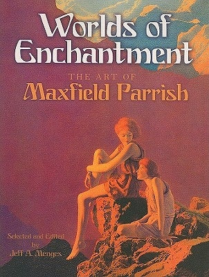Worlds of Enchantment: The Art of Maxfield Parrish by Parrish, Maxfield