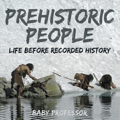Prehistoric Peoples: Life Before Recorded History by Baby Professor