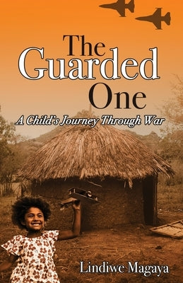 The Guarded One: A Child's Journey Through War by Magaya, Lindiwe