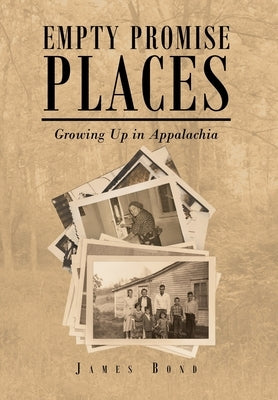 Empty Promise Places: Growing Up in Appalachia by Bond, James