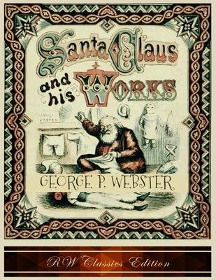 Santa Claus and His Works (RW Classics Edition, Illustrated) by Webster, George P.