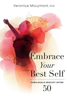 Embrace Your Best Self: Fabulous & Healthy After 50 by McLymont, Veronica