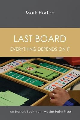 Last Board: Everything Depends on It - An Honors Book from Master Point Press by Horton, Mark