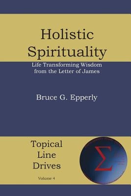 Holistic Spirituality: Life Transforming Wisdom from the Letter of James by Epperly, Bruce G.