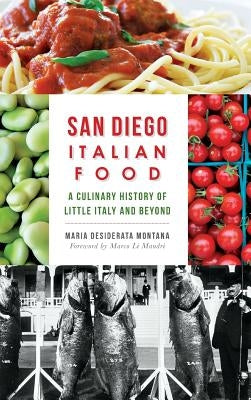 San Diego Italian Food: A Culinary History of Little Italy and Beyond by Montana, Maria Desiderata