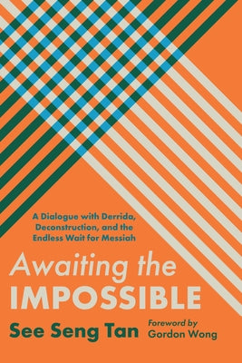 Awaiting the Impossible: A Dialogue with Derrida, Deconstruction, and the Endless Wait for Messiah by Tan, See Seng