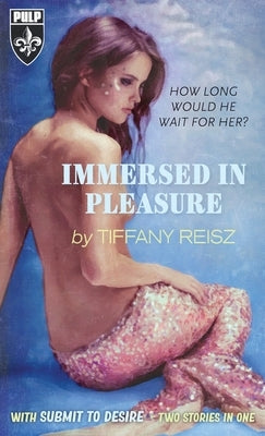 Immersed In Pleasure/Submit To Desire by Reisz, Tiffany