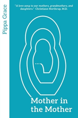 Mother in the Mother: Looking back, looking forward - women's reflections on maternal lineage by Grace, Pippa