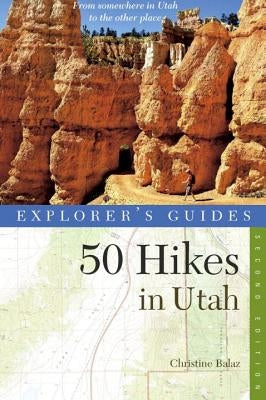 Explorer's Guide 50 Hikes in Utah by Balaz, Christine
