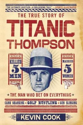 Titanic Thompson: The Man Who Bet on Everything by Cook, Kevin
