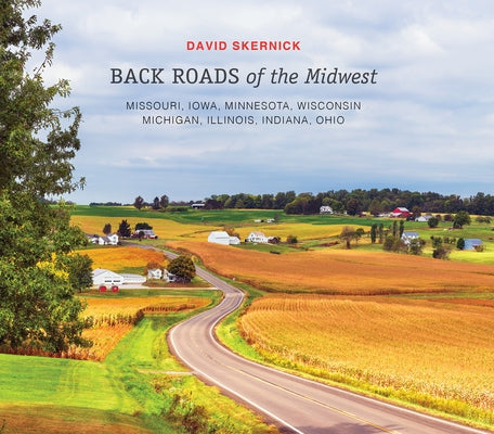 Back Roads of the Midwest: Missouri, Iowa, Minnesota, Wisconsin, Michigan, Illinois, Indiana, Ohio by Skernick, David