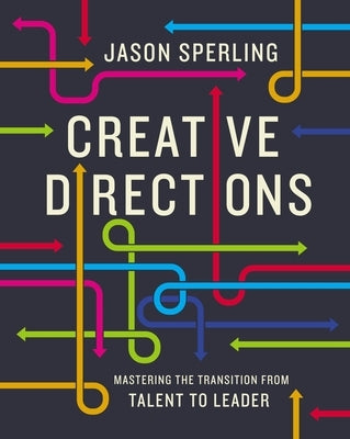 Creative Directions: Mastering the Transition from Talent to Leader by Sperling, Jason