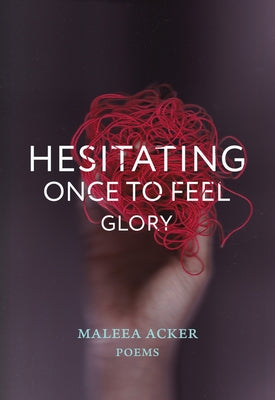 Hesitating Once to Feel Glory by Acker, Maleea