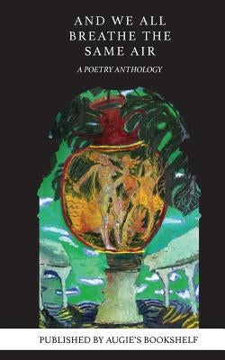 And We All Breathe the Same Air: A Poetry Anthology by Augie's, Bookshelf