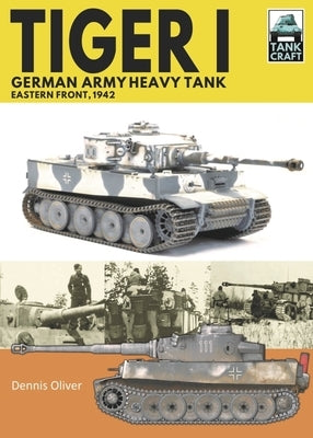 Tiger I, German Army Heavy Tank: Eastern Front, 1942 by Oliver, Dennis