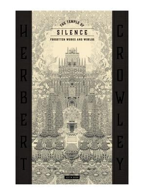 The Temple of Silence: Forgotten Works & Worlds of Herbert Crowley by Duerr, Justin