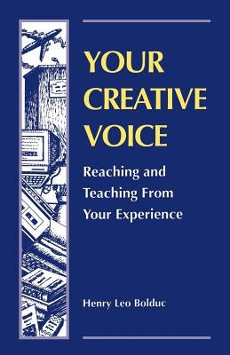 Your Creative Voice: Reaching and Teaching from Your Experience by Bolduc, Henry Leo