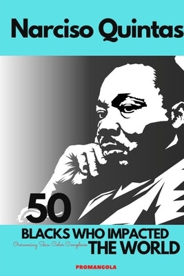 50 BLACKS WHO IMPACTED THE WORLD - Narciso Quintas by Quintas, Narciso
