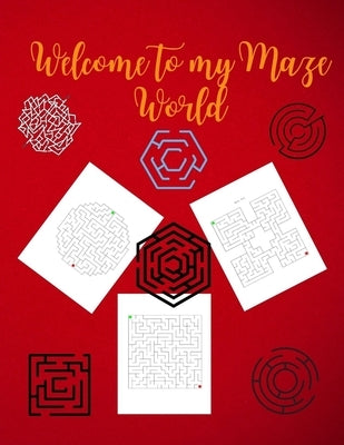 Welcome to My Maze World: Maze Activity Book Funny Circle, Quad and Square Mazes Awesome Mazes for Kids Activity Book for Kids and Adults by Hanson, Danielle