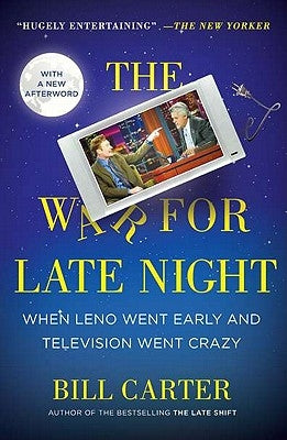 The War for Late Night: When Leno Went Early and Television Went Crazy by Carter, Bill