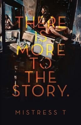 There Is More To The Story by T, Mistress