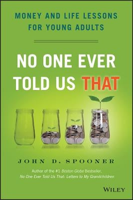 No One Ever Told Us That: Money and Life Lessons for Young Adults by Spooner, John D.